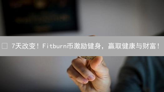 🔥 7天改变！Fitburn币激励健身，赢取健康与财富！